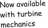 Now available  with turbine  mechanics